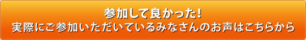 参加して良かった!実際にご参加いただいているみなさんのお声はこちらから