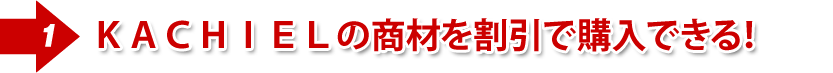 ①KACHIELの商材を割引で購入できる!