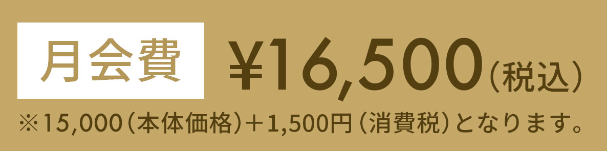 月会費 ¥16,500（税込）※15,000（本体価格）＋1,500円（消費税）となります。