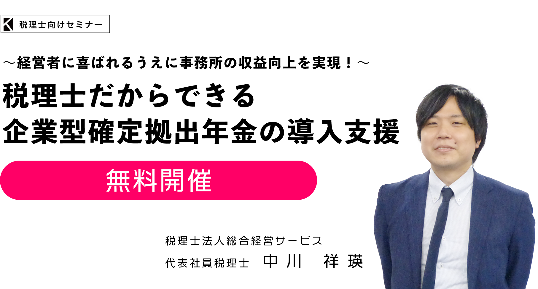 ～経営者に喜ばれるうえに事務所の収益向上を実現！～「税理士だからできる企業型確定拠出年金の導入支援」　税理士法人総合経営サービス　代表社員税理士　中川 祥瑛