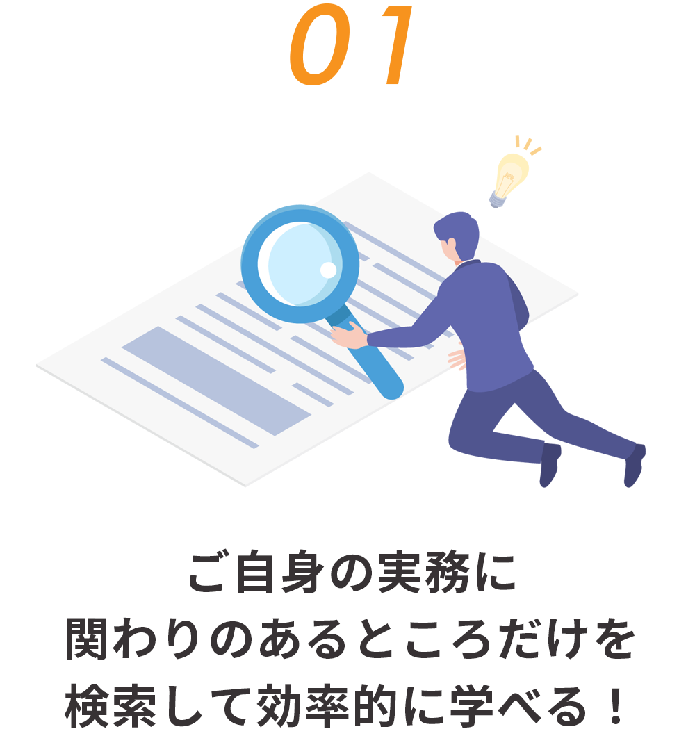 01 ご自身の実務に関りのあるところだけを検索して効率的に学べる！