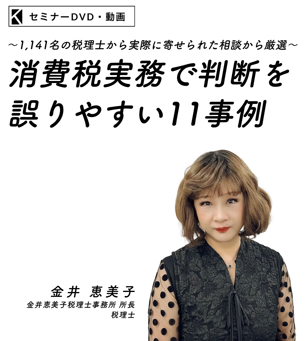 ～1,141名の税理士から実際に寄せられた相談から厳選～消費税実務で判断を誤りやすい11事例　税理士　金井 恵美子