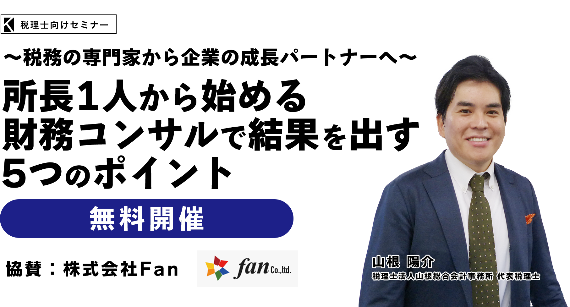 ～税務の専門家から企業の成長パートナーへ～所長1人から始める財務コンサルで結果を出す5つのポイント　税理士法人山根総合会計事務所 代表税理士　山根 陽介