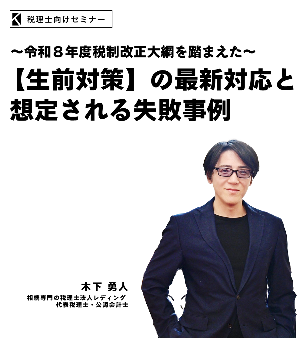 ～令和８年度税制改正大綱を踏まえた～【生前対策】の最新対応と想定される失敗事例　相続専門の税理士法人レディング　代表税理士・公認会計士　木下 勇人