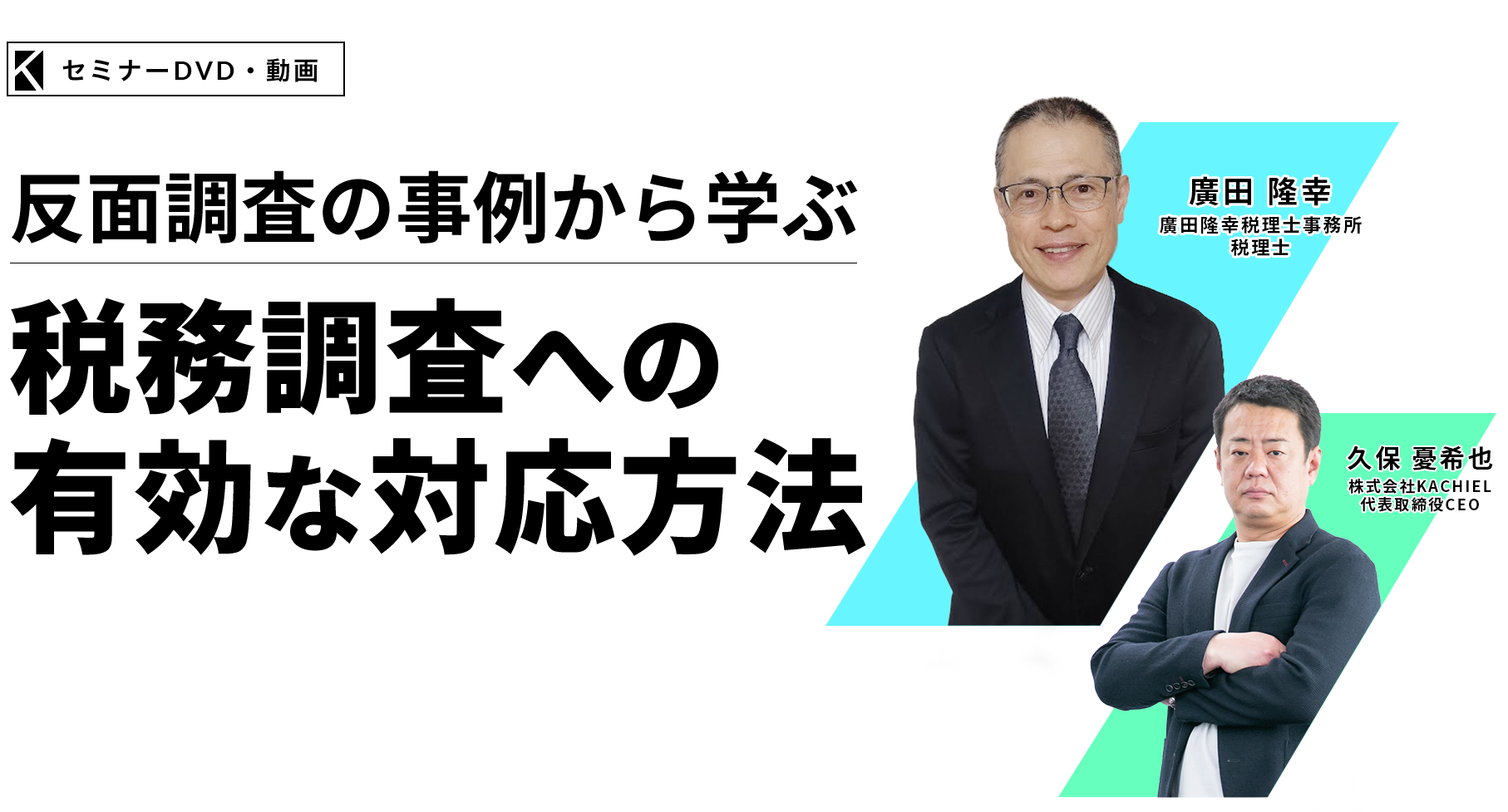 ～反面調査の事例から学ぶ～税務調査への有効な対応方法　廣田隆幸税理士事務所　税理士　廣田 隆幸　株式会社ＫＡＣＨＩＥＬ 代表取締役ＣＥＯ　久保 憂希也