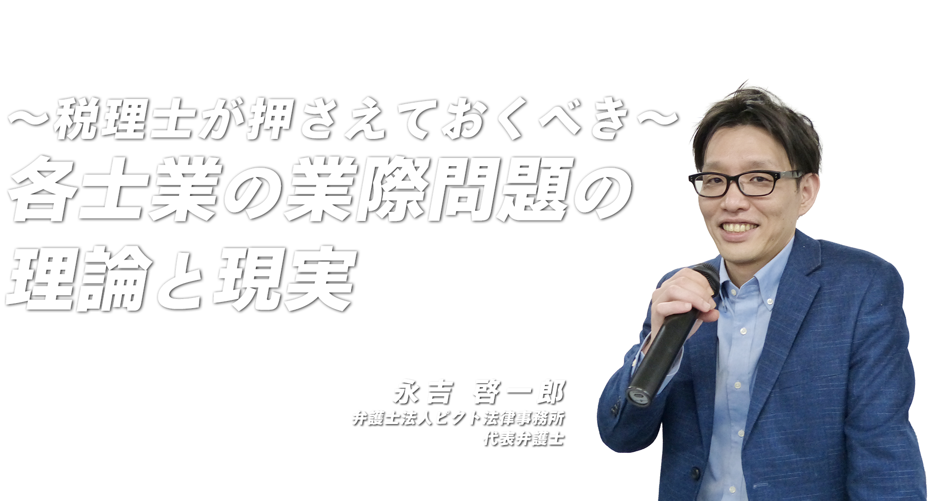 〜税理士が押さえておくべき〜各士業の業際問題の理論と現実　弁護士法人ピクト法律事務所 代表弁護士　永吉 啓一郎