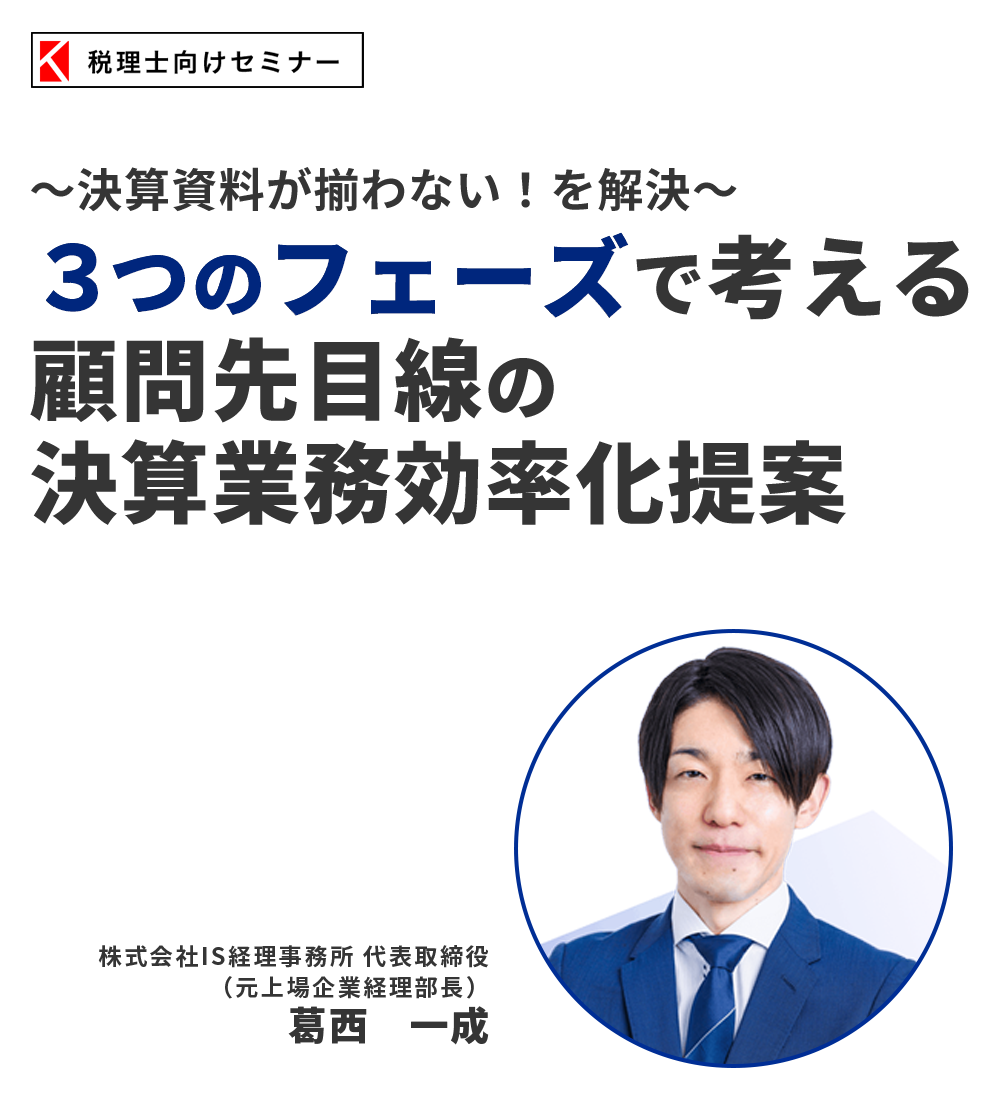 〜決算資料が揃わない！を解決〜３フェーズで考える顧問先目線の決算業務効率化提案　株式会社IS経理事務所 代表取締役　葛西 一成