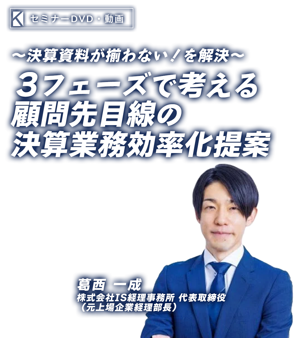 ～決算資料が揃わない！を解決～３フェーズで考える顧問先目線の決算業務効率化提案　株式会社IS経理事務所 代表取締役　葛西 一成