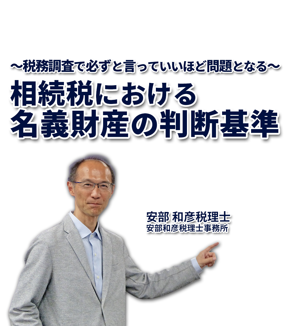 ～税務調査で必ずと言っていいほど問題となる～相続税における名義財産の判断基準 安部和彦税理士事務所 安部 和彦