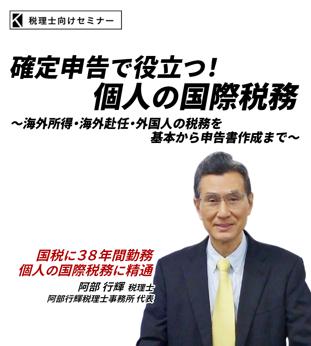 確定申告で役立つ！個人の国際税務　～海外所得・海外赴任・外国人の税務を基本から申告書作成まで～　阿部行輝税理士事務所 代表　阿部 行輝 税理士