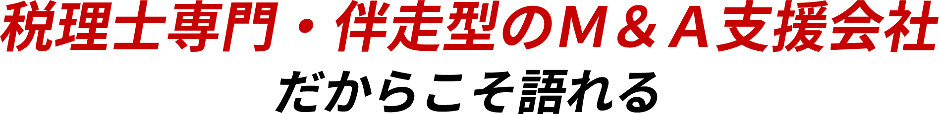 税理士専門・伴走型のＭ＆Ａ支援会社だからこそ語れる